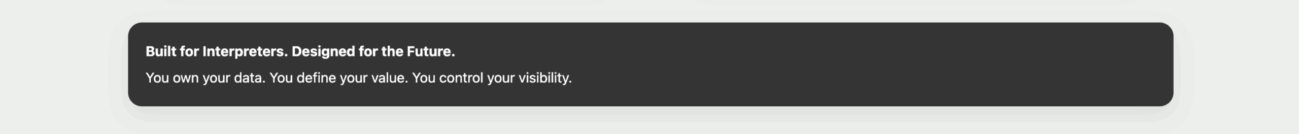 &ldquo;Dark banner with white text that reads: &lsquo;Built for Interpreters. Designed for the Future. You own your data. You define your value. You control your visibility.&rsquo;&rdquo;