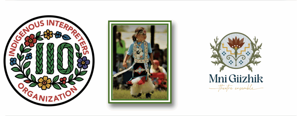 &ldquo;Three images side by side: the Indigenous Interpreters Organization logo, a photo of a child in regalia dancing at a powwow, and the Mni Giizhik Theatre Ensemble logo.&rdquo;